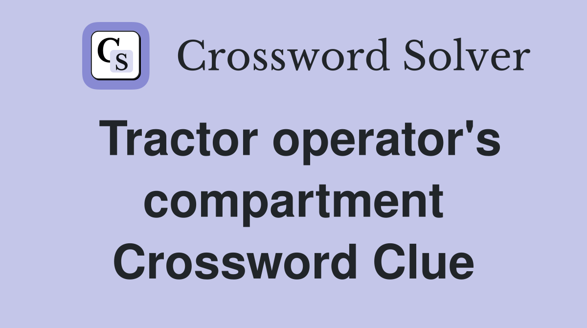 Tractor operator's compartment Crossword Clue Answers Crossword Solver
